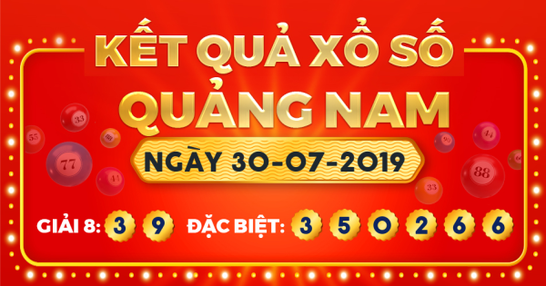 Kết quả xổ số Quảng Nam ngày 30/7/2019